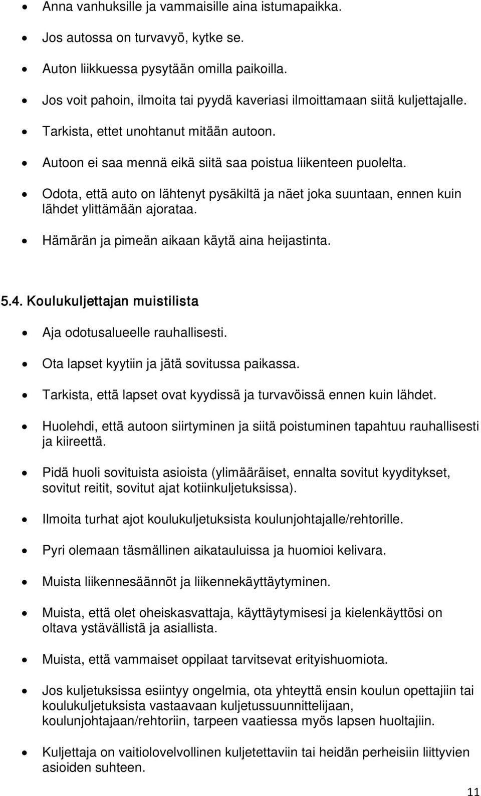 Odota, että auto on lähtenyt pysäkiltä ja näet joka suuntaan, ennen kuin lähdet ylittämään ajorataa. Hämärän ja pimeän aikaan käytä aina heijastinta. 5.4.