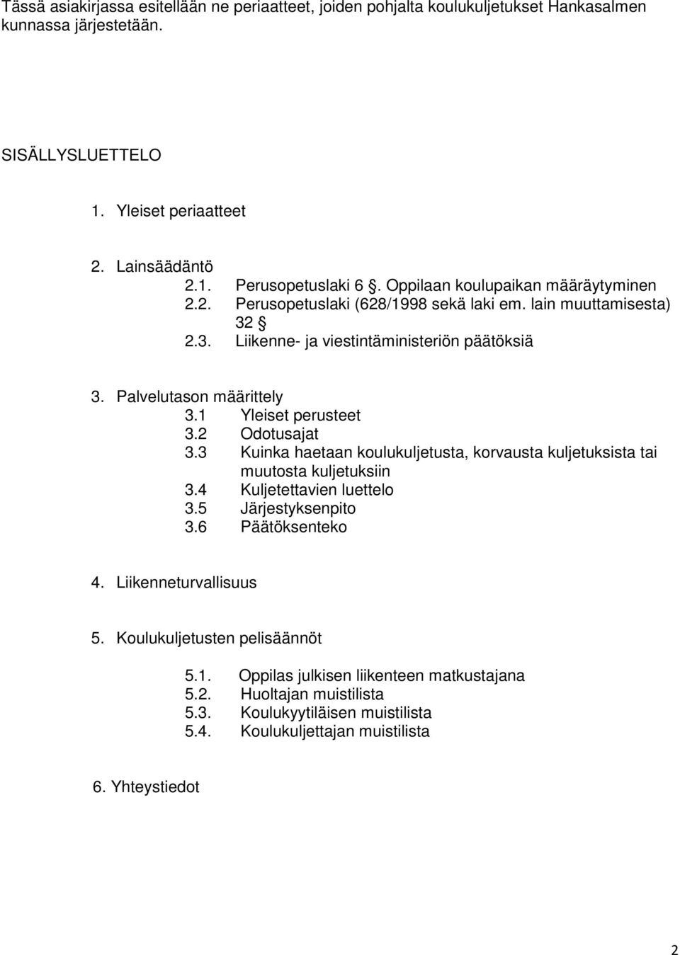 1 Yleiset perusteet 3.2 Odotusajat 3.3 Kuinka haetaan koulukuljetusta, korvausta kuljetuksista tai muutosta kuljetuksiin 3.4 Kuljetettavien luettelo 3.5 Järjestyksenpito 3.6 Päätöksenteko 4.