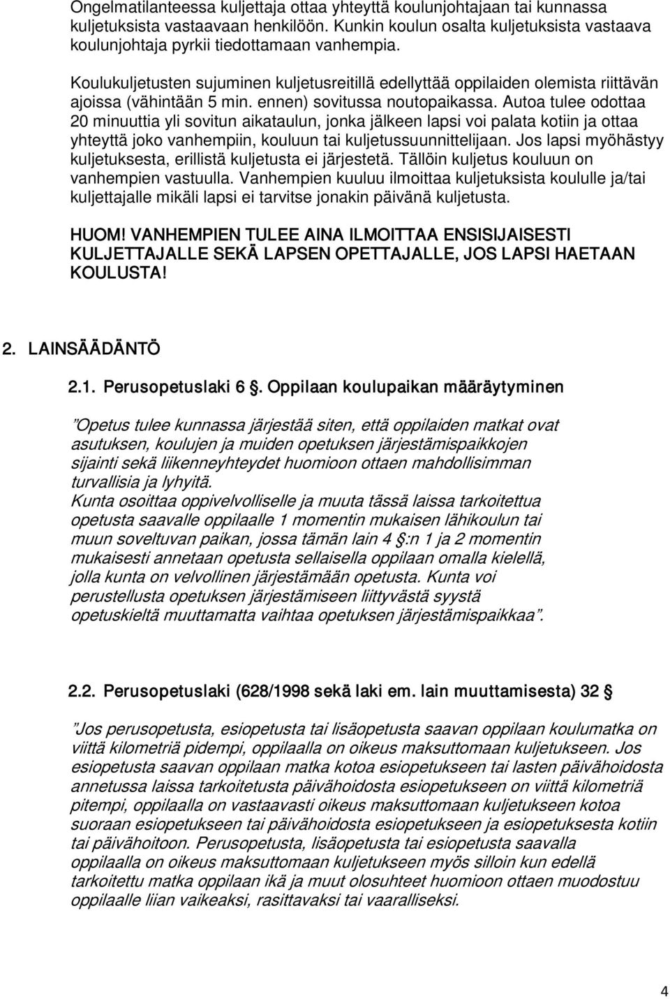 Autoa tulee odottaa 20 minuuttia yli sovitun aikataulun, jonka jälkeen lapsi voi palata kotiin ja ottaa yhteyttä joko vanhempiin, kouluun tai kuljetussuunnittelijaan.