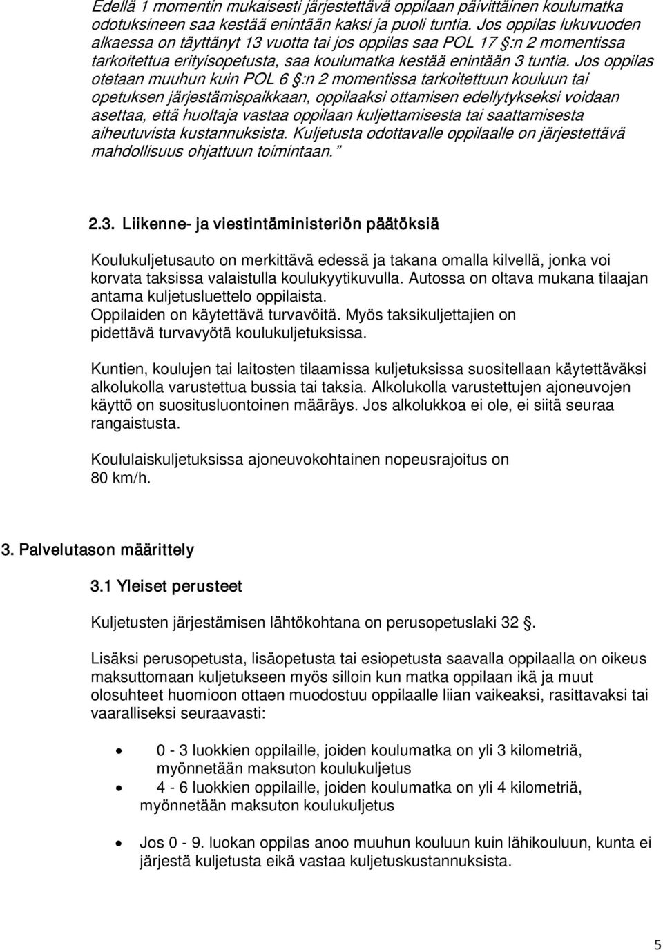 Jos oppilas otetaan muuhun kuin POL 6 :n 2 momentissa tarkoitettuun kouluun tai opetuksen järjestämispaikkaan, oppilaaksi ottamisen edellytykseksi voidaan asettaa, että huoltaja vastaa oppilaan