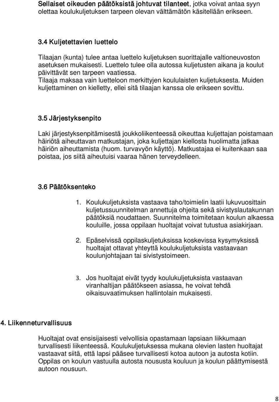 Luettelo tulee olla autossa kuljetusten aikana ja koulut päivittävät sen tarpeen vaatiessa. Tilaaja maksaa vain luetteloon merkittyjen koululaisten kuljetuksesta.