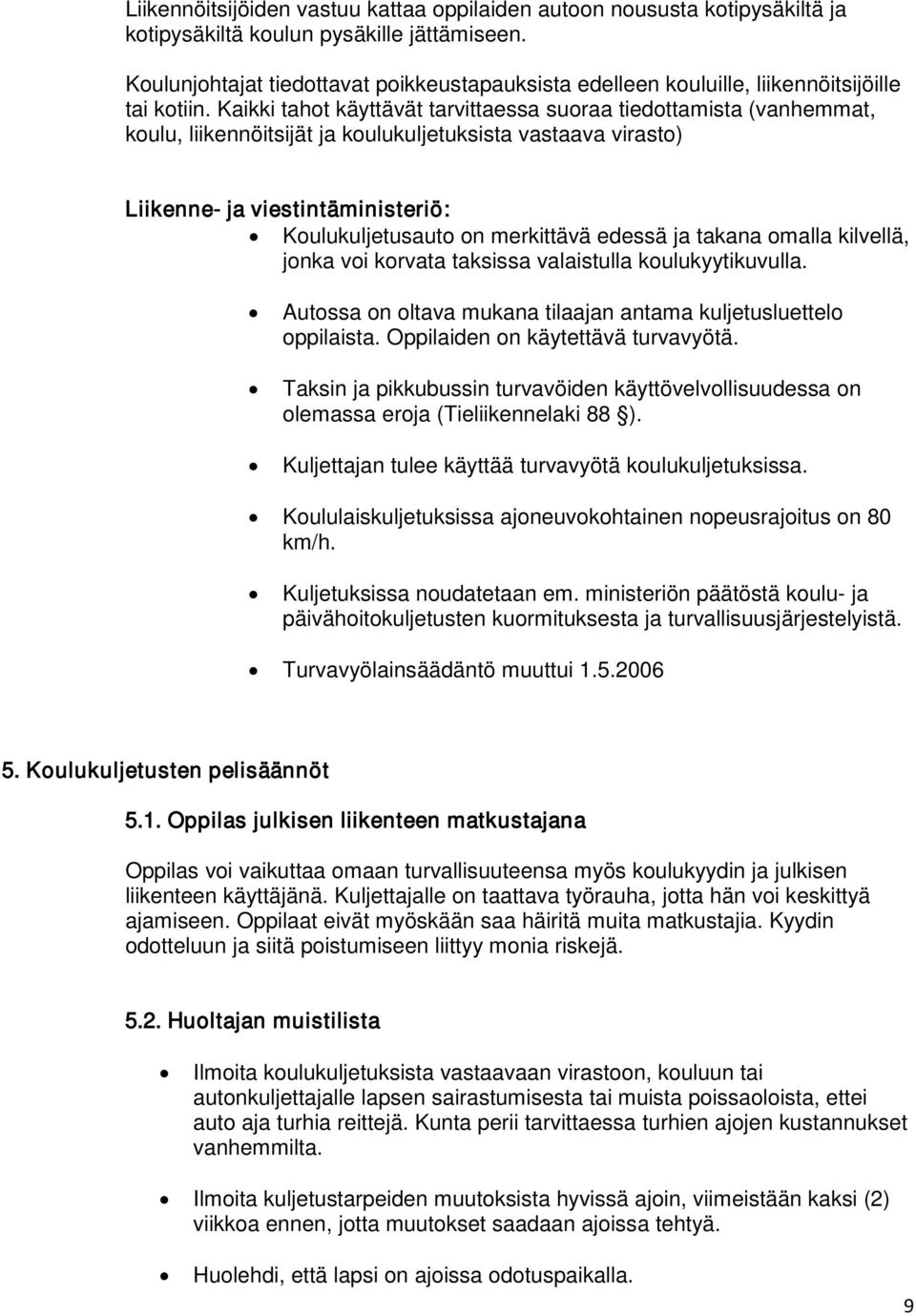 Kaikki tahot käyttävät tarvittaessa suoraa tiedottamista (vanhemmat, koulu, liikennöitsijät ja koulukuljetuksista vastaava virasto) Liikenne- ja viestintäministeriö: Koulukuljetusauto on merkittävä