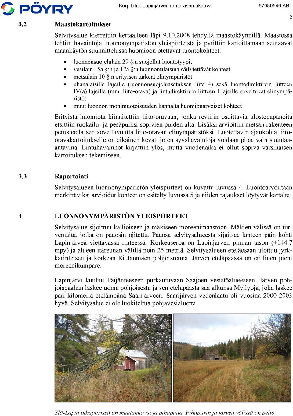 luontotyypit vesilain 15a :n ja 17a :n luonnontilaisina säilytettävät kohteet metsälain 10 :n erityisen tärkeät elinympäristöt uhanalaisille lajeille (luonnonsuojeluasetuksen liite 4) sekä