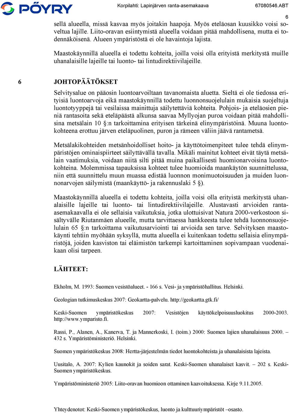 Maastokäynnillä alueella ei todettu kohteita, joilla voisi olla erityistä merkitystä muille uhanalaisille lajeille tai luonto- tai lintudirektiivilajeille.