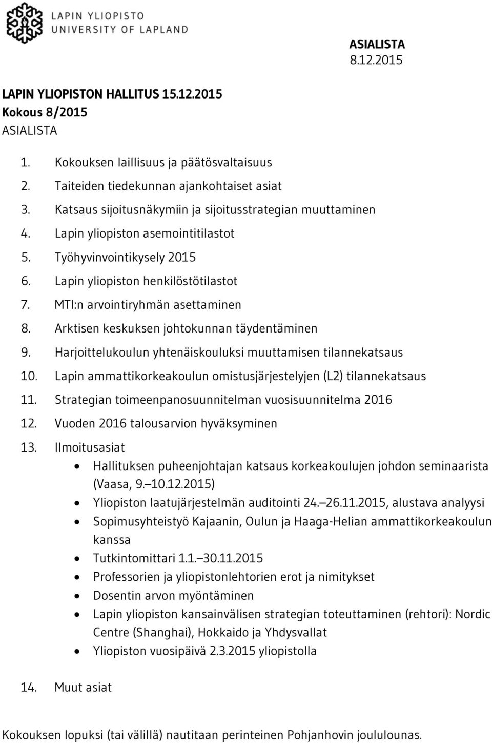 MTI:n arvointiryhmän asettaminen 8. Arktisen keskuksen johtokunnan täydentäminen 9. Harjoittelukoulun yhtenäiskouluksi muuttamisen tilannekatsaus 10.