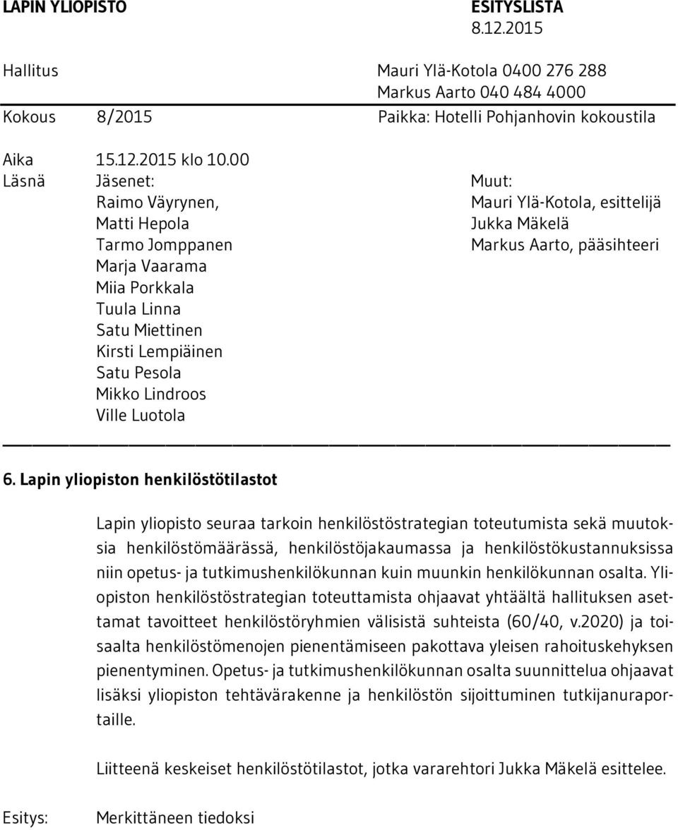 Yliopiston henkilöstöstrategian toteuttamista ohjaavat yhtäältä hallituksen asettamat tavoitteet henkilöstöryhmien välisistä suhteista (60/40, v.