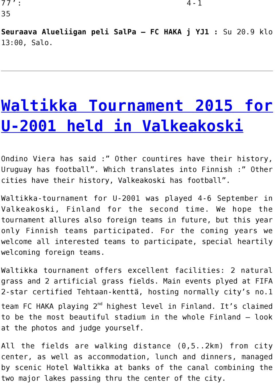 Which translates into Finnish : Other cities have their history, Valkeakoski has football. Waltikka-tournament for U-2001 was played 4-6 September in Valkeakoski, Finland for the second time.