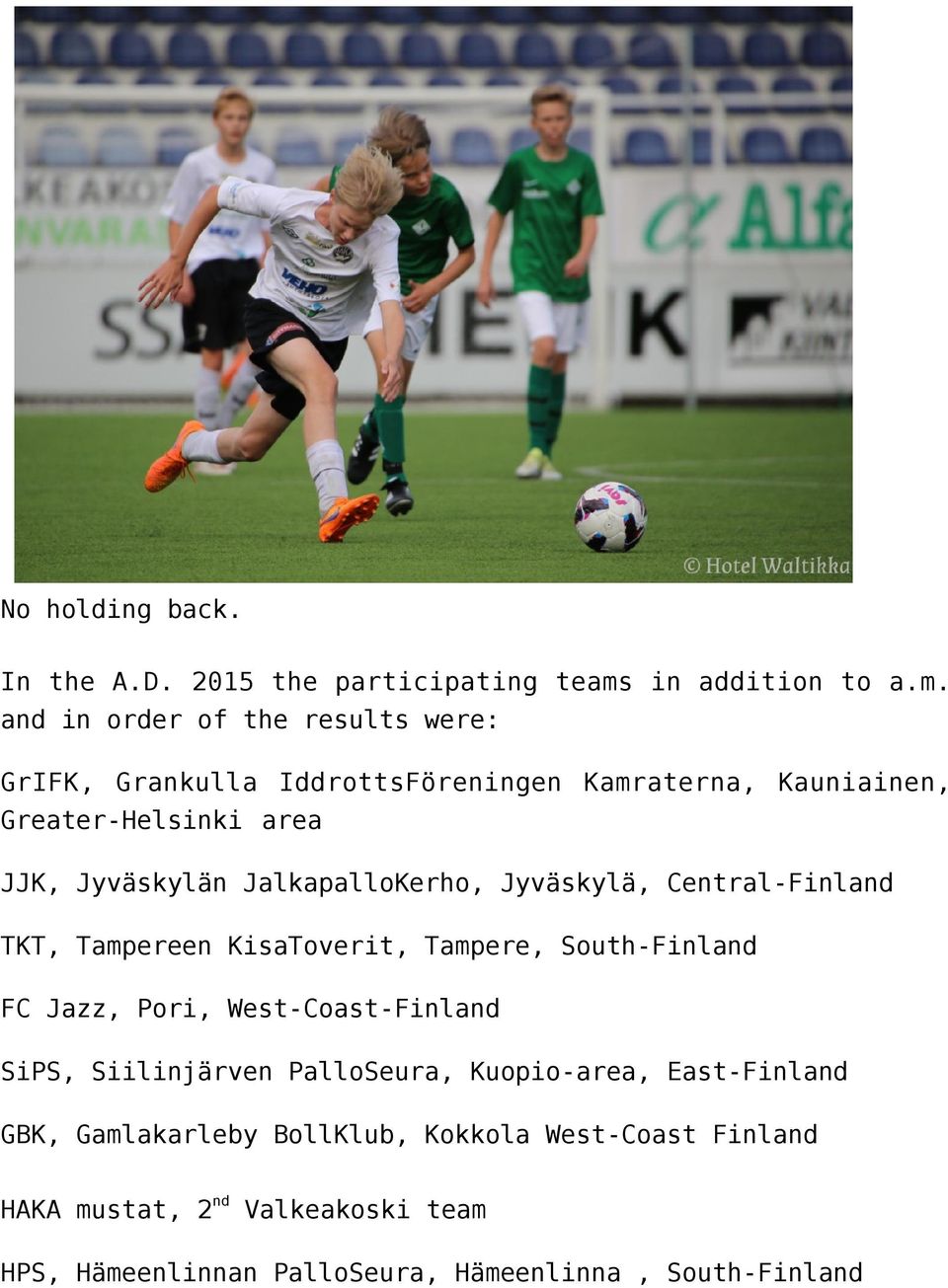 and in order of the results were: GrIFK, Grankulla IddrottsFöreningen Kamraterna, Kauniainen, Greater-Helsinki area JJK, Jyväskylän