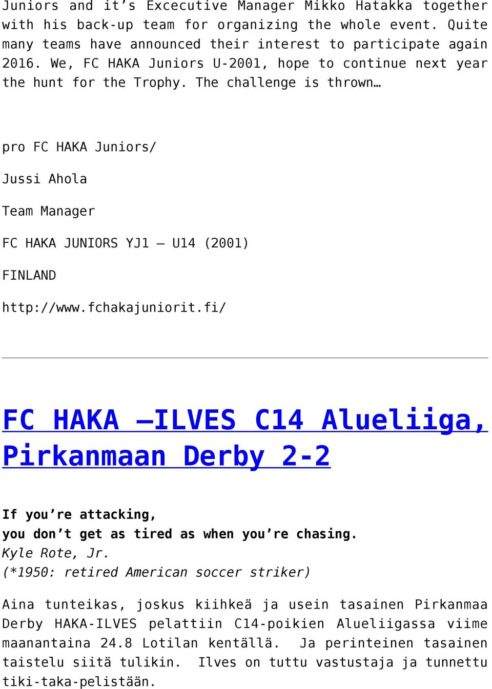 fchakajuniorit.fi/ FC HAKA ILVES C14 Alueliiga, Pirkanmaan Derby 2-2 If you re attacking, you don t get as tired as when you re chasing. Kyle Rote, Jr.