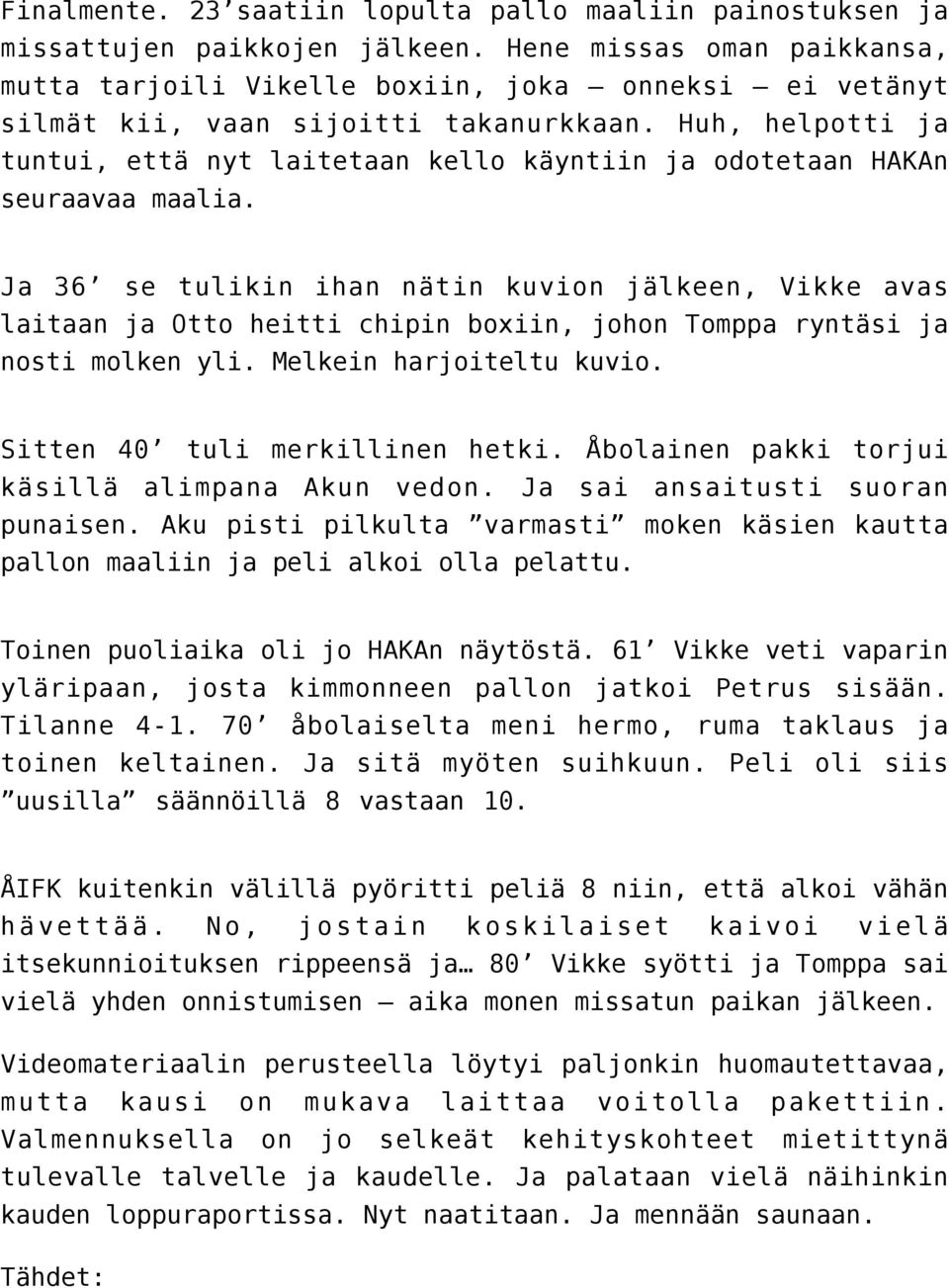 Huh, helpotti ja tuntui, että nyt laitetaan kello käyntiin ja odotetaan HAKAn seuraavaa maalia.