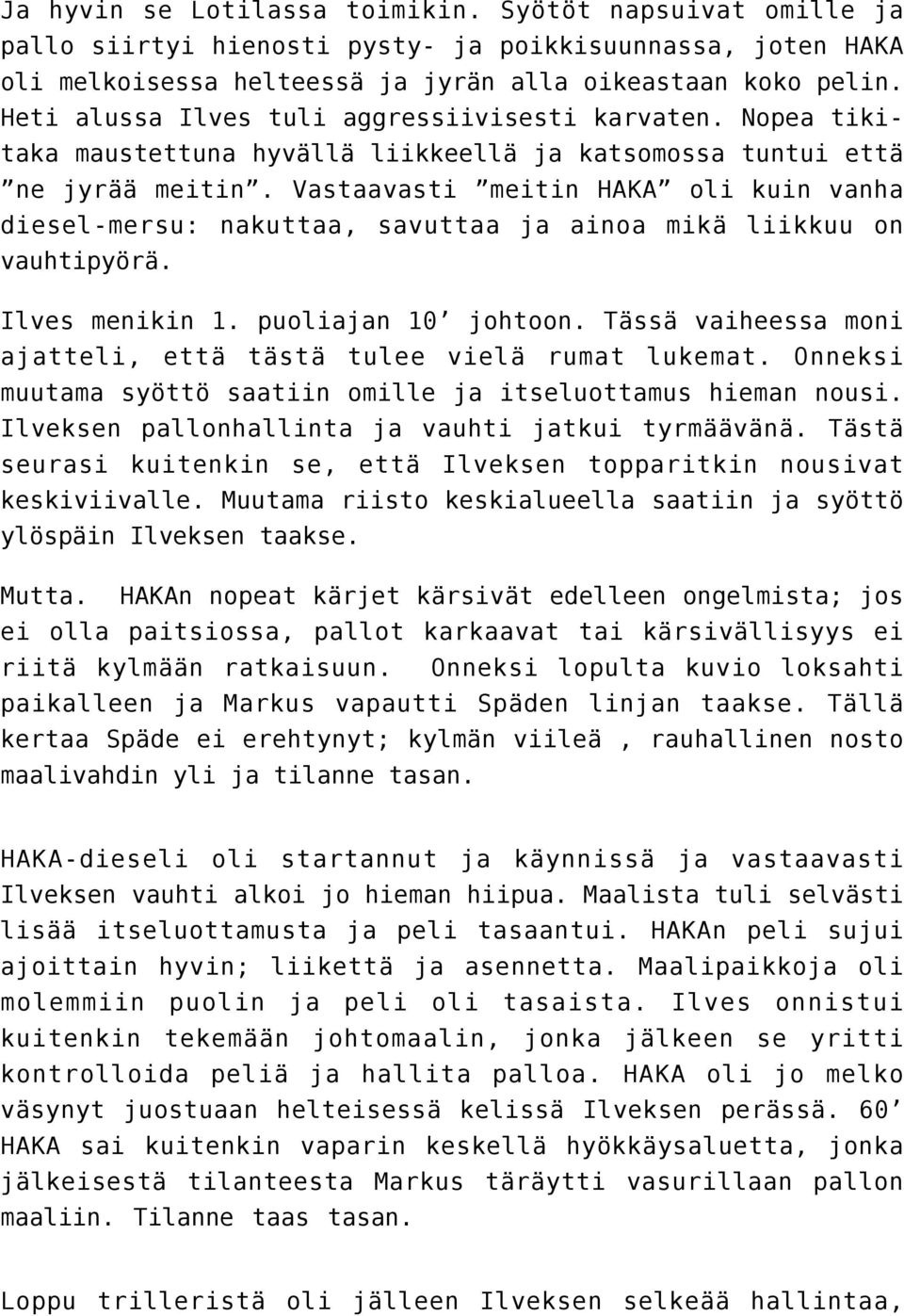 Vastaavasti meitin HAKA oli kuin vanha diesel-mersu: nakuttaa, savuttaa ja ainoa mikä liikkuu on vauhtipyörä. Ilves menikin 1. puoliajan 10 johtoon.