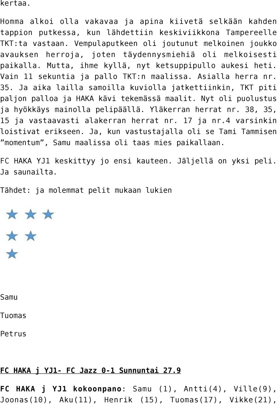 Vain 11 sekuntia ja pallo TKT:n maalissa. Asialla herra nr. 35. Ja aika lailla samoilla kuviolla jatkettiinkin, TKT piti paljon palloa ja HAKA kävi tekemässä maalit.