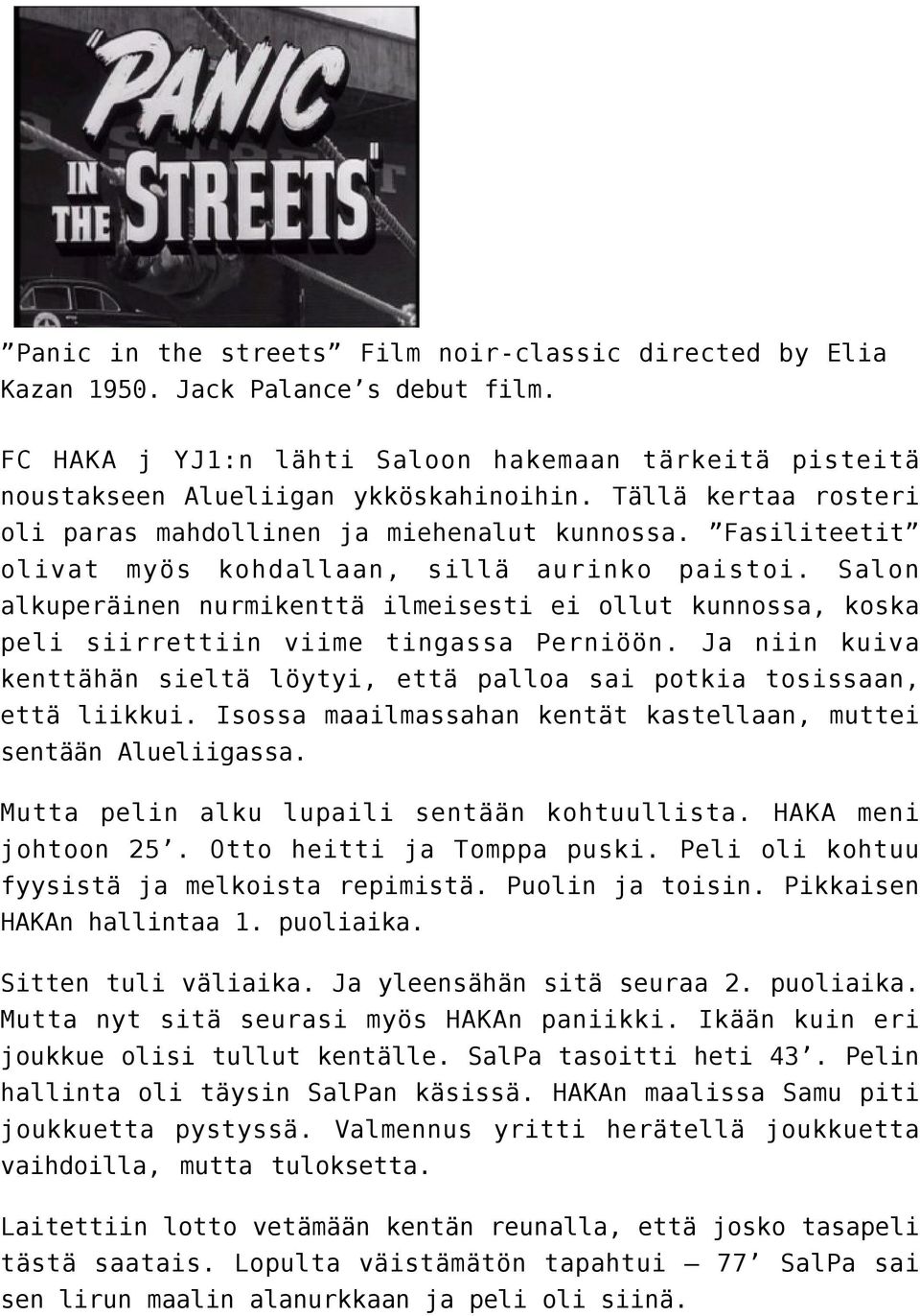 Salon alkuperäinen nurmikenttä ilmeisesti ei ollut kunnossa, koska peli siirrettiin viime tingassa Perniöön. Ja niin kuiva kenttähän sieltä löytyi, että palloa sai potkia tosissaan, että liikkui.