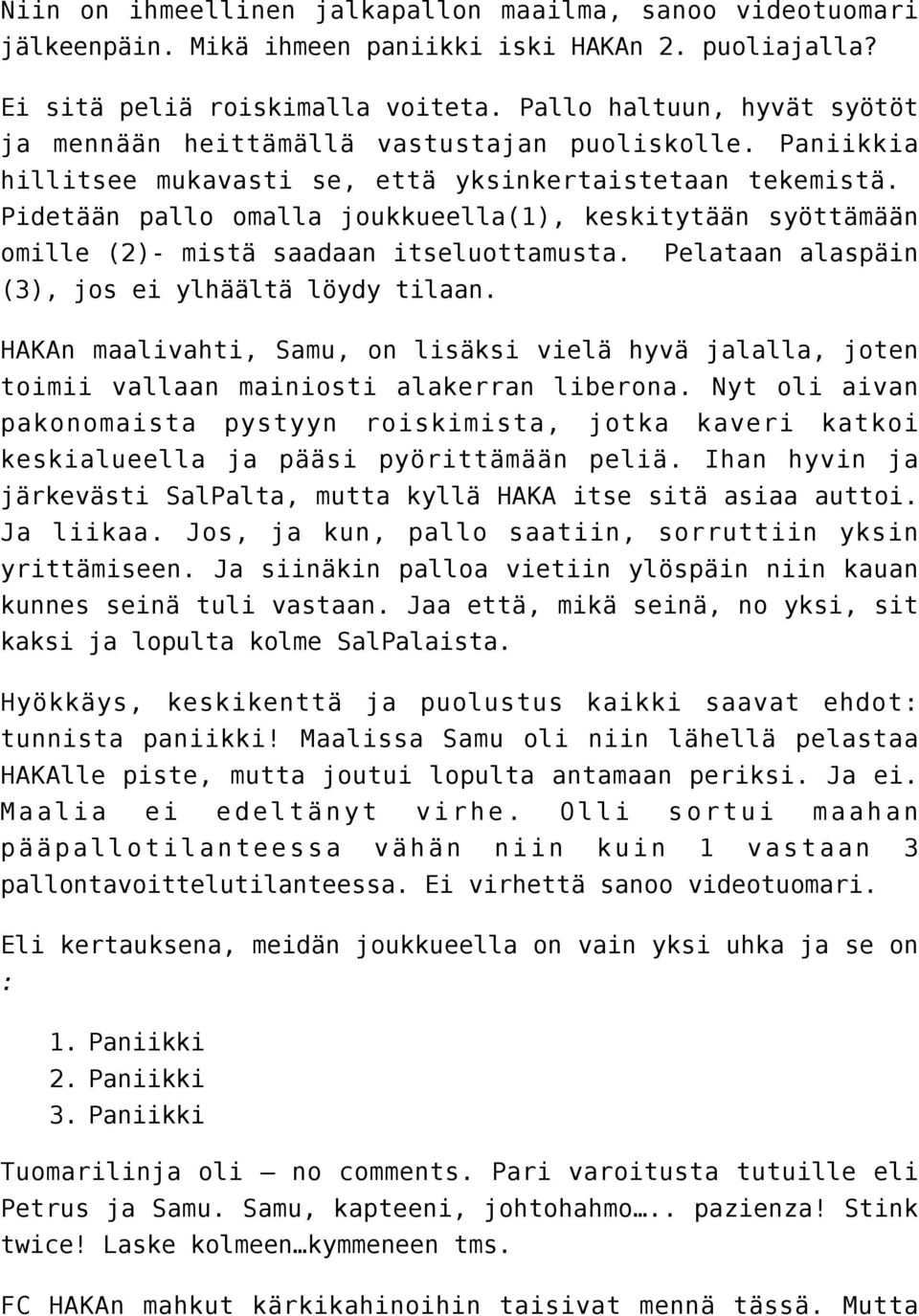 Pidetään pallo omalla joukkueella(1), keskitytään syöttämään omille (2)- mistä saadaan itseluottamusta. Pelataan alaspäin (3), jos ei ylhäältä löydy tilaan.