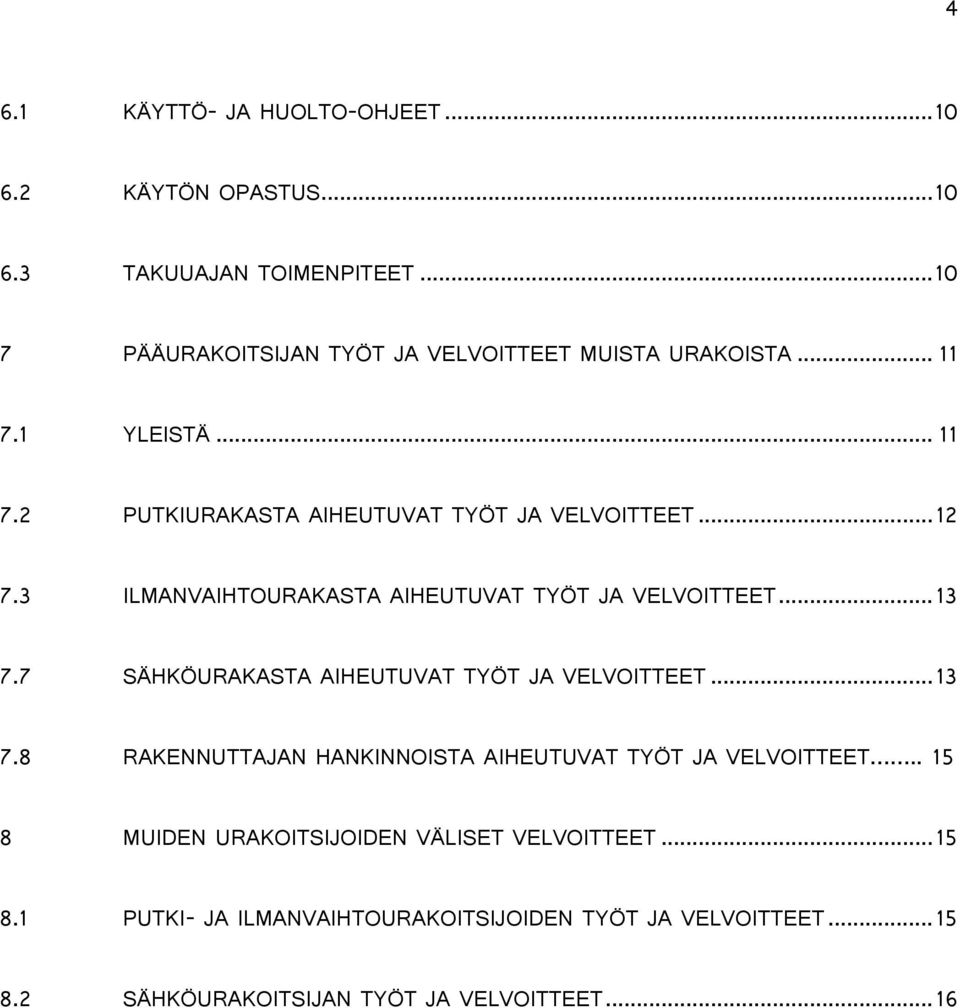 3 ILMANVAIHTOURAKASTA AIHEUTUVAT TYÖT JA VELVOITTEET... 13 7.7 SÄHKÖURAKASTA AIHEUTUVAT TYÖT JA VELVOITTEET... 13 7.8 RAKENNUTTAJAN HANKINNOISTA AIHEUTUVAT TYÖT JA VELVOITTEET.