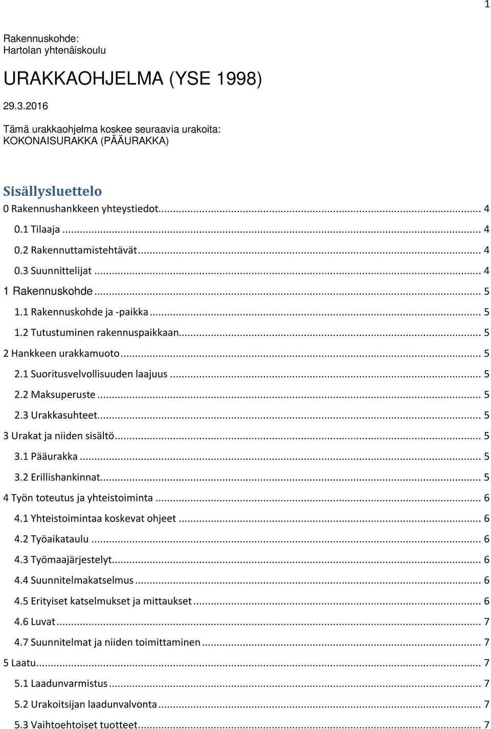 Hankkeen urakkamuoto... 5 2.1 Suoritusvelvollisuuden laajuus... 5 2.2 Maksuperuste... 5 2.3 Urakkasuhteet... 5 3 Urakat ja niiden sisältö... 5 3.1 Pääurakka... 5 3.2 Erillishankinnat.