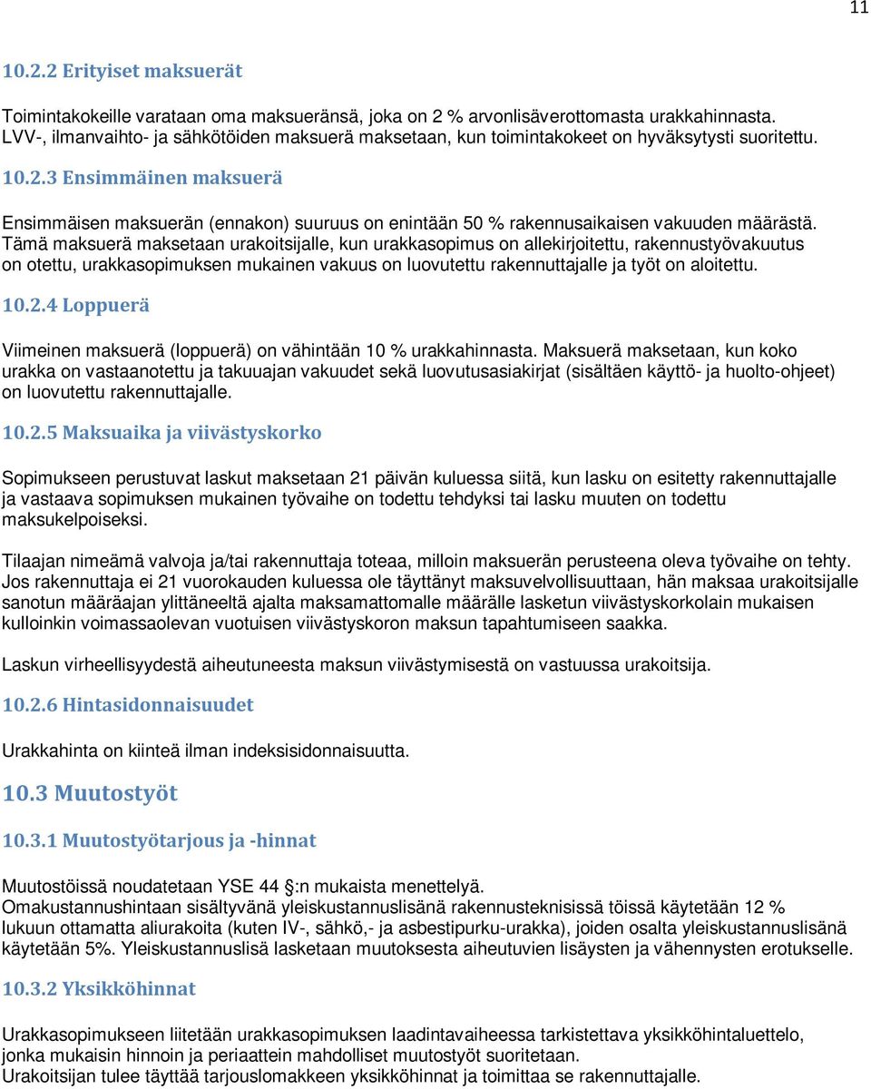 3 Ensimmäinen maksuerä Ensimmäisen maksuerän (ennakon) suuruus on enintään 50 % rakennusaikaisen vakuuden määrästä.