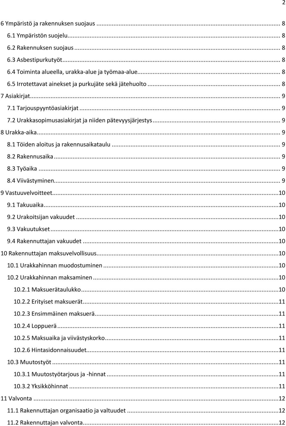 .. 9 8.3 Työaika... 9 8.4 Viivästyminen... 9 9 Vastuuvelvoitteet...10 9.1 Takuuaika...10 9.2 Urakoitsijan vakuudet...10 9.3 Vakuutukset...10 9.4 Rakennuttajan vakuudet.