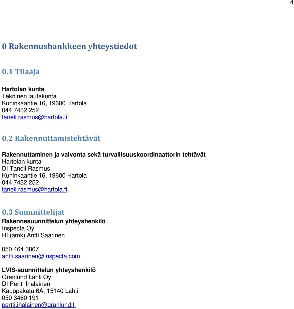 Hartola 044 7432 252 taneli.rasmus@hartola.fi 0.3 Suunnittelijat Rakennesuunnittelun yhteyshenkilö Inspecta Oy RI (amk) Antti Saarinen 050 464 3807 antti.