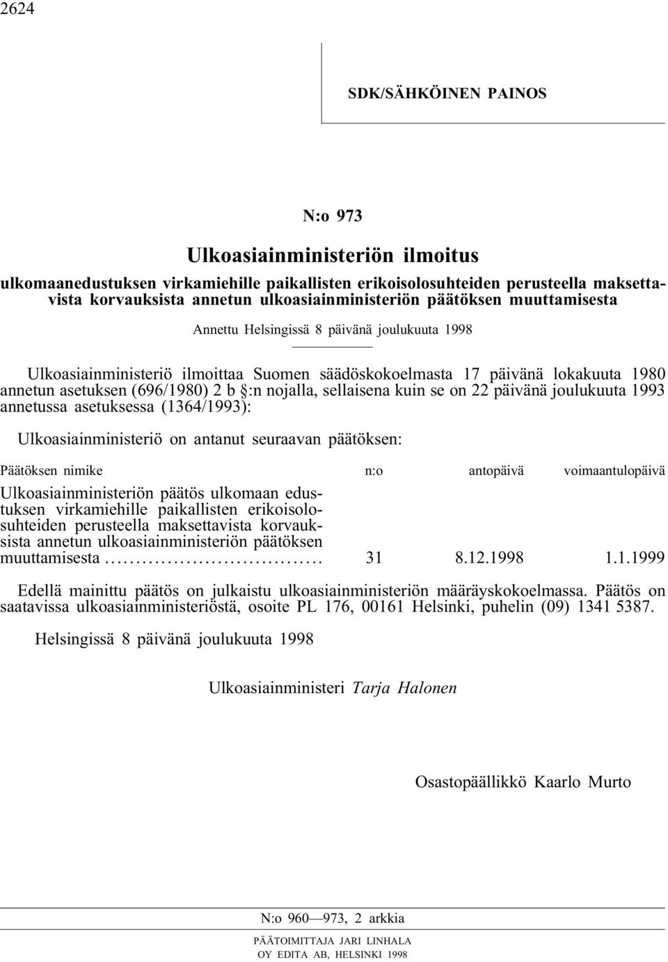 sellaisena kuin se on 22 päivänä joulukuuta 1993 annetussa asetuksessa (1364/1993): Ulkoasiainministeriö on antanut seuraavan päätöksen: Päätöksen nimike n:o antopäivä voimaantulopäivä