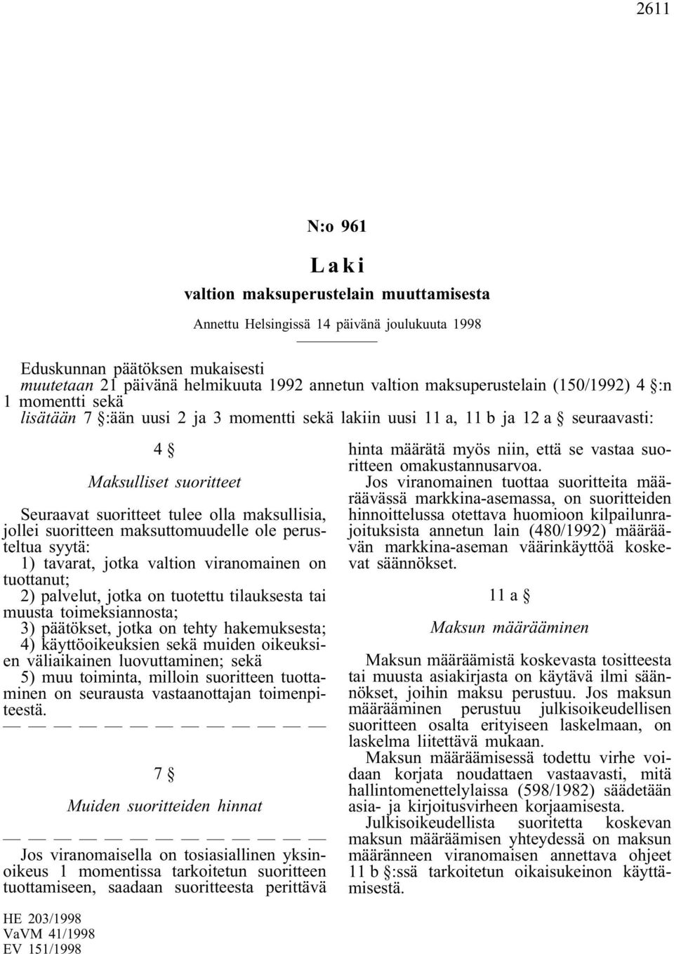 perusteltua syytä: 1) tavarat, jotka valtion viranomainen on tuottanut; 2) palvelut, jotka on tuotettu tilauksesta tai muusta toimeksiannosta; 3) päätökset, jotka on tehty hakemuksesta; 4)