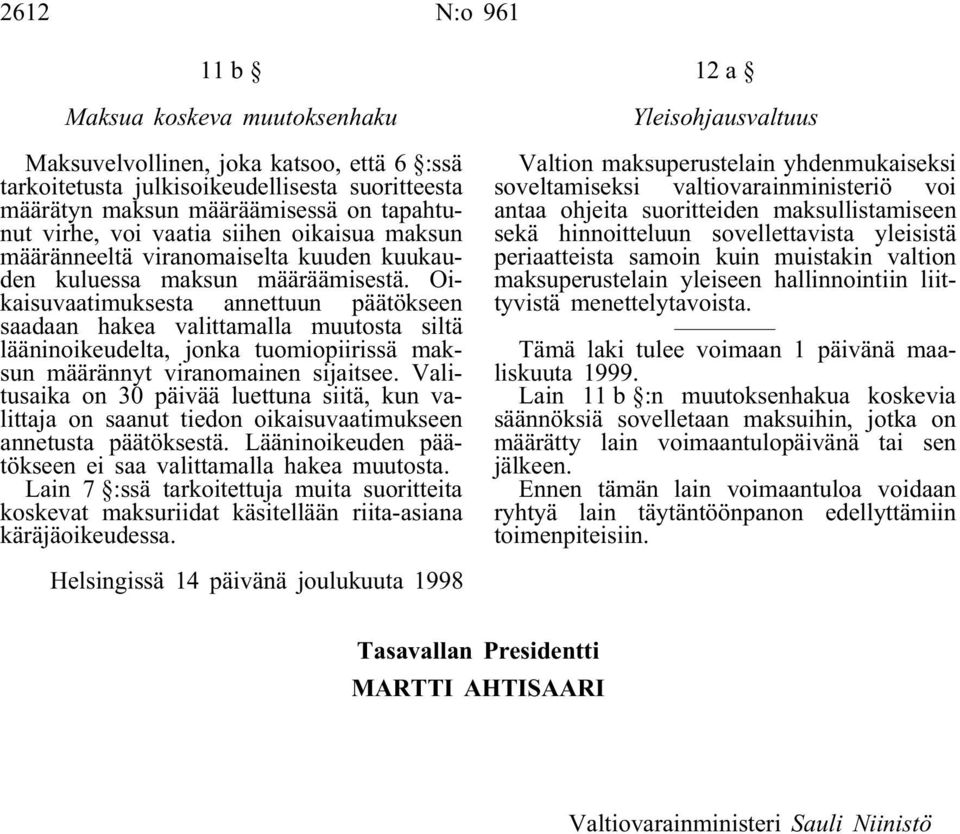 Oikaisuvaatimuksesta annettuun päätökseen saadaan hakea valittamalla muutosta siltä lääninoikeudelta, jonka tuomiopiirissä maksun määrännyt viranomainen sijaitsee.