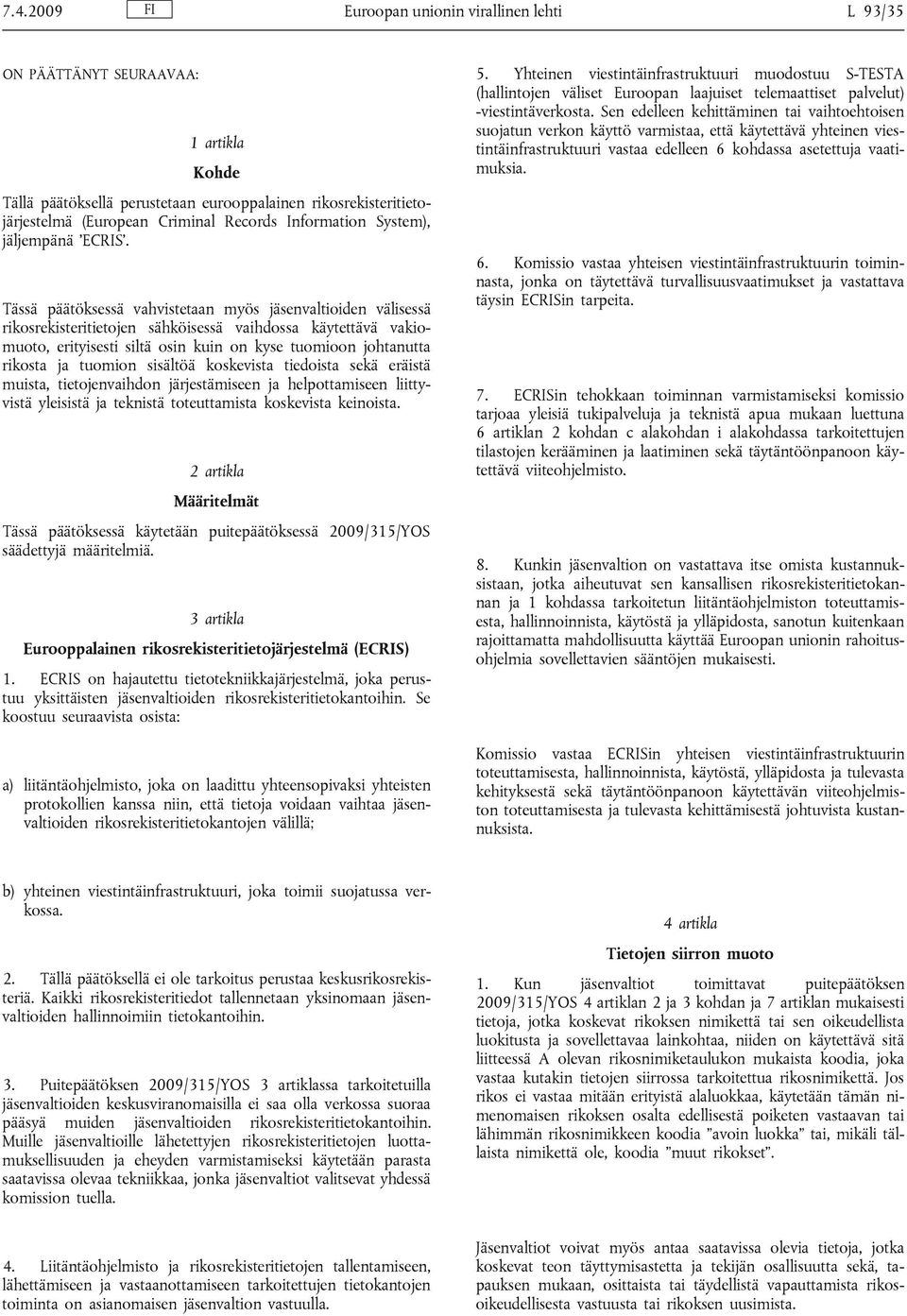 Tässä päätöksessä vahvistetaan myös jäsenvaltioiden välisessä rikosrekisteritietojen sähköisessä vaihdossa käytettävä vakiomuoto, erityisesti siltä osin kuin on kyse tuomioon johtanutta rikosta ja