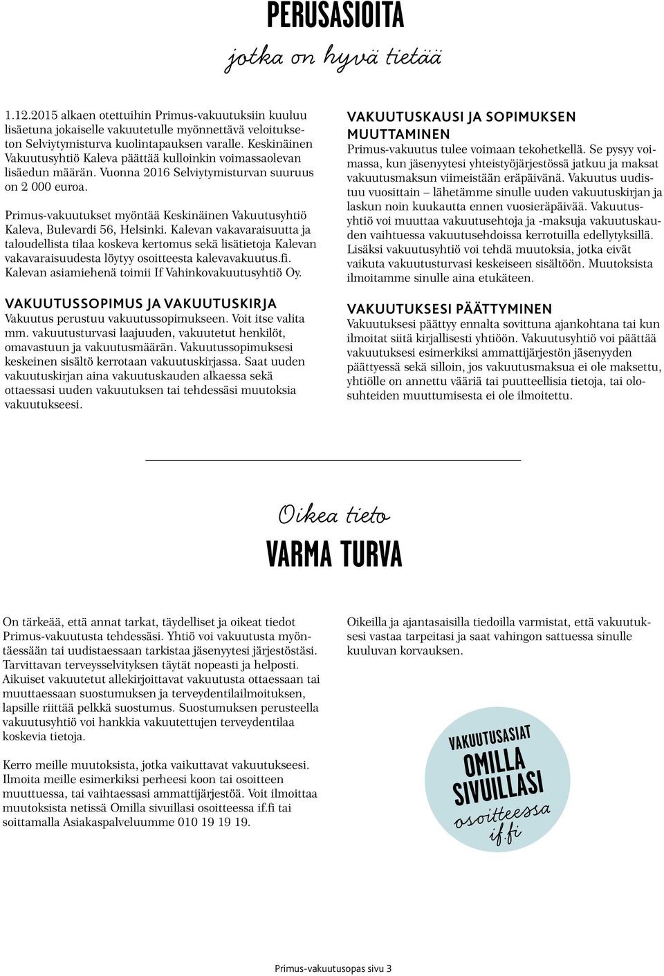 Primus-vakuutukset myöntää Keskinäinen Vakuutusyhtiö Kaleva, Bulevardi 56, Helsinki.