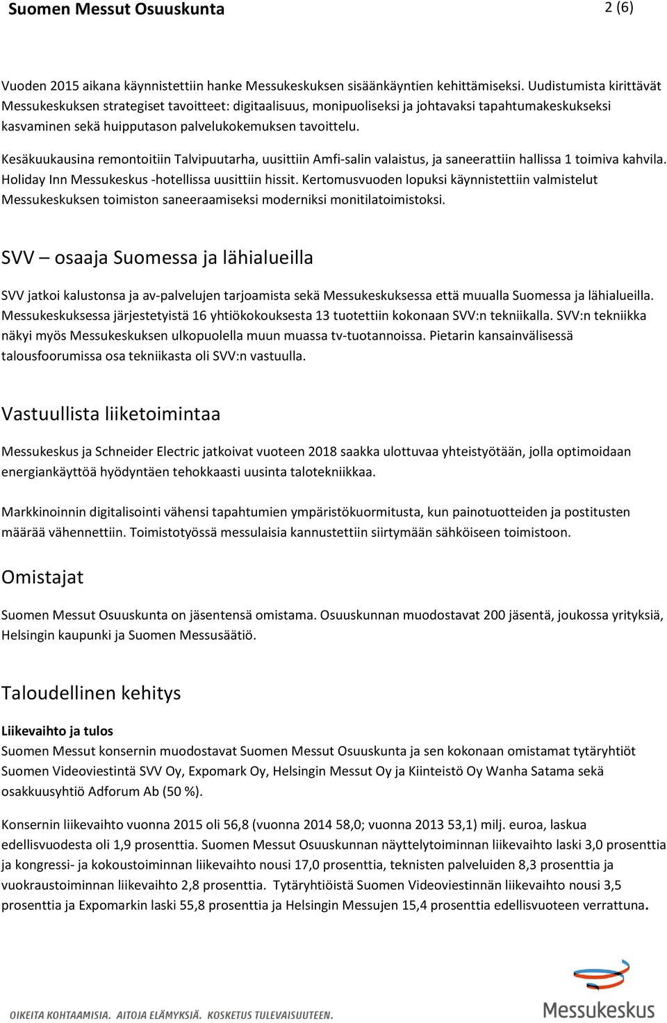 Kesäkuukausina remontoitiin Talvipuutarha, uusittiin Amfi-salin valaistus, ja saneerattiin hallissa 1 toimiva kahvila. Holiday Inn Messukeskus -hotellissa uusittiin hissit.