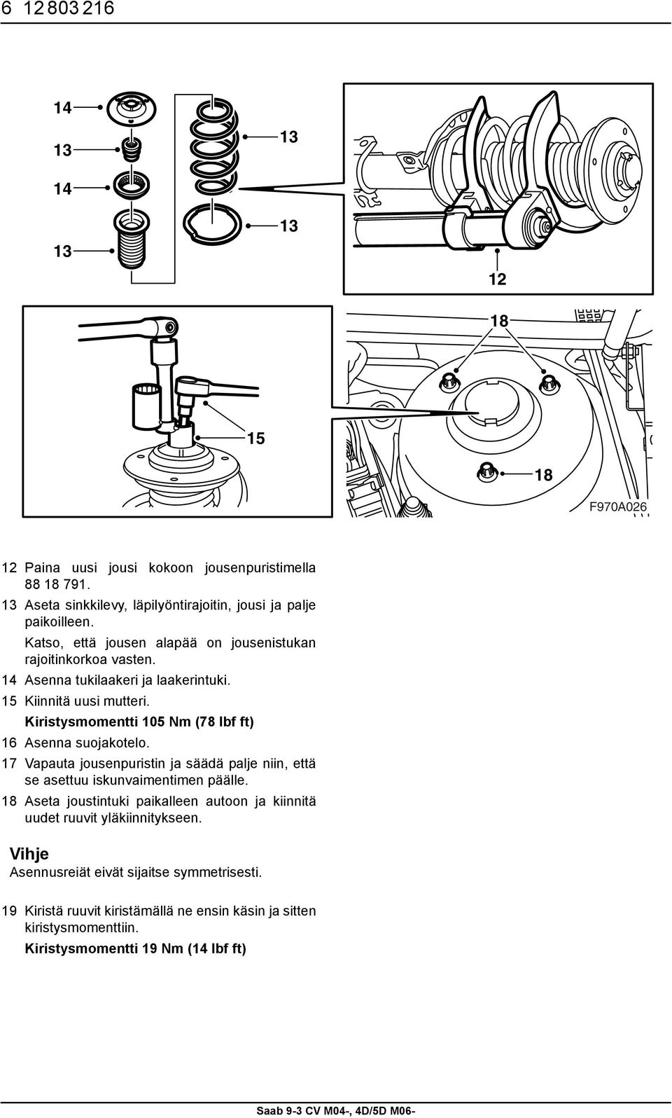 Kiristysmomentti 05 Nm (78 lbf ft) 6 Asenna suojakotelo. 7 Vapauta jousenpuristin ja säädä palje niin, että se asettuu iskunvaimentimen päälle.
