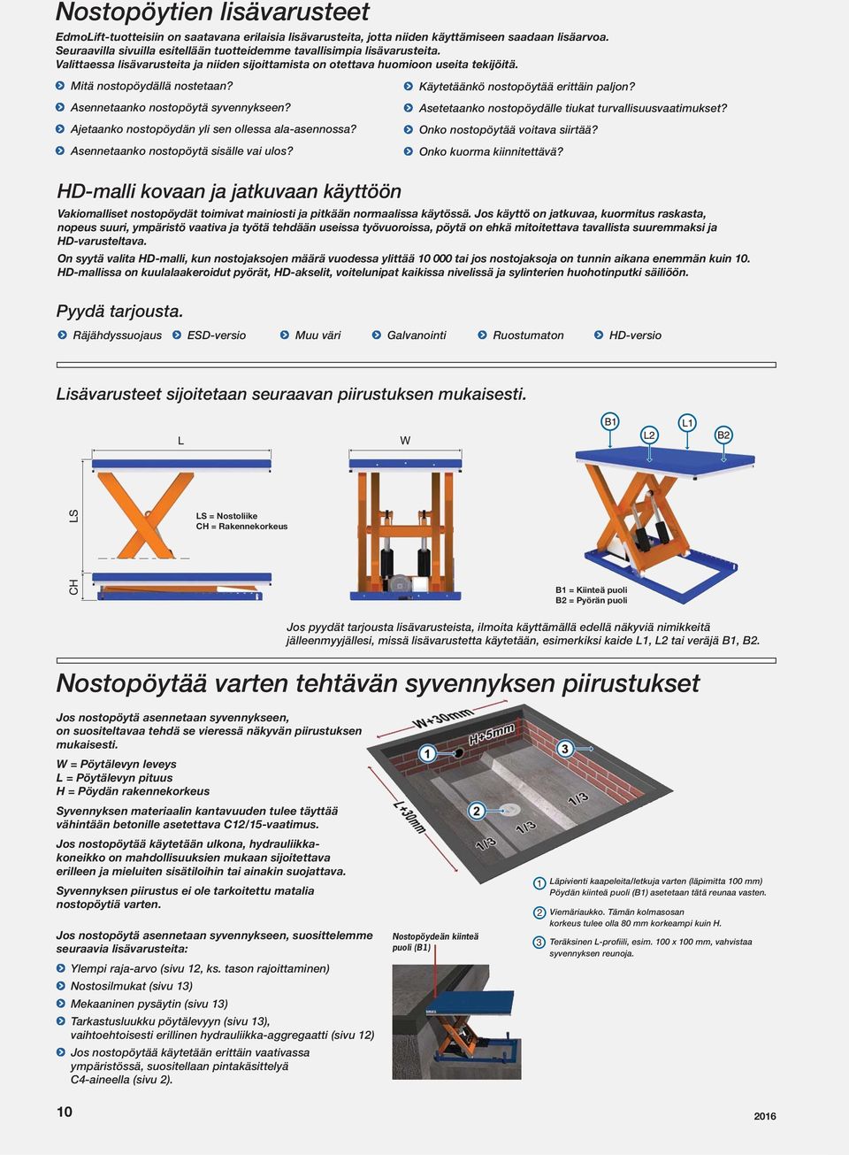 Käytetäänkö nostopöytää erittäin paljon? Asennetaanko nostopöytä syvennykseen? Asetetaanko nostopöydälle tiukat turvallisuusvaatimukset? Ajetaanko nostopöydän yli sen ollessa ala-asennossa?