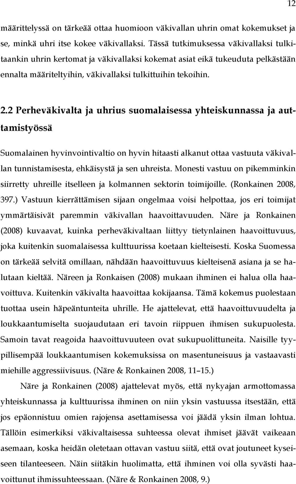 2 Perheväkivalta ja uhrius suomalaisessa yhteiskunnassa ja auttamistyössä Suomalainen hyvinvointivaltio on hyvin hitaasti alkanut ottaa vastuuta väkivallan tunnistamisesta, ehkäisystä ja sen uhreista.