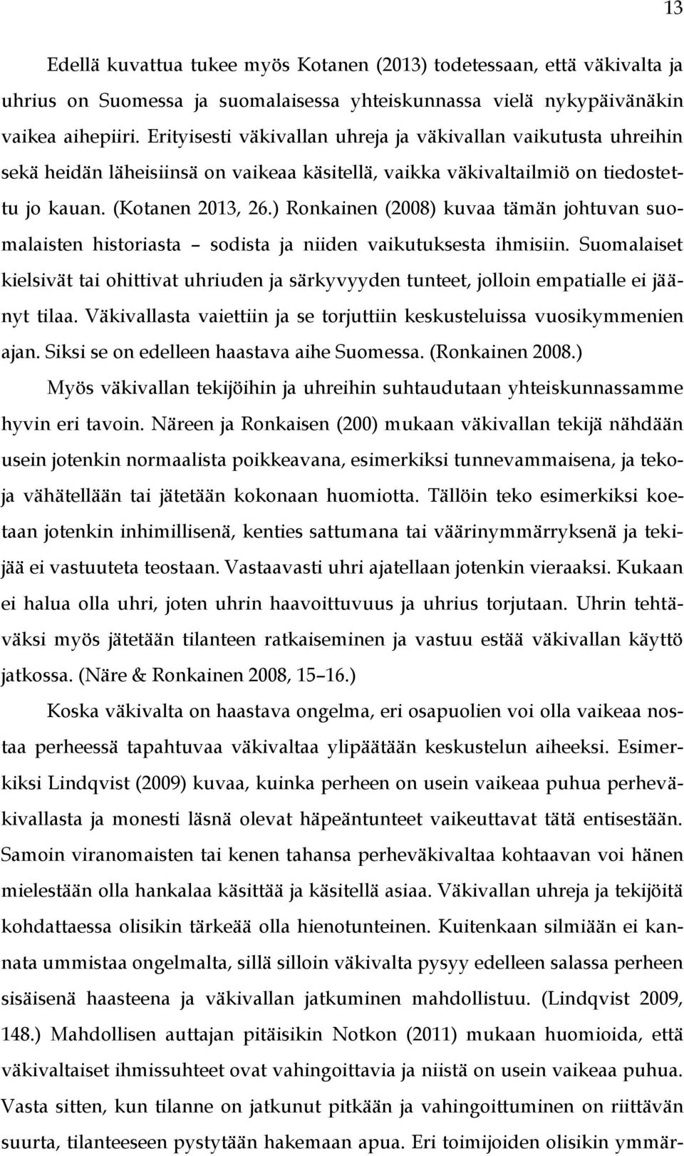 ) Ronkainen (2008) kuvaa tämän johtuvan suomalaisten historiasta sodista ja niiden vaikutuksesta ihmisiin.