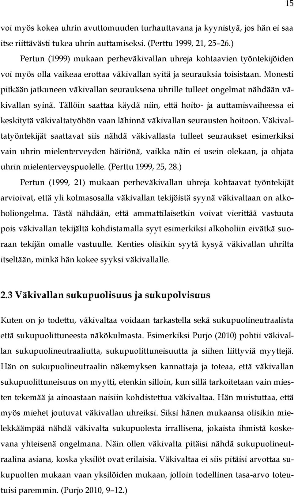 Monesti pitkään jatkuneen väkivallan seurauksena uhrille tulleet ongelmat nähdään väkivallan syinä.