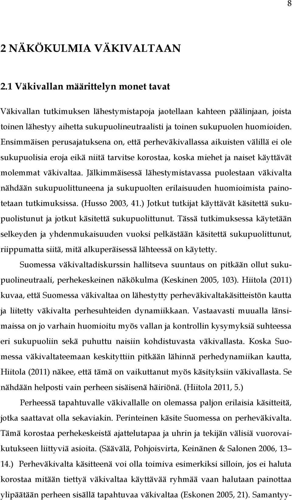 Ensimmäisen perusajatuksena on, että perheväkivallassa aikuisten välillä ei ole sukupuolisia eroja eikä niitä tarvitse korostaa, koska miehet ja naiset käyttävät molemmat väkivaltaa.