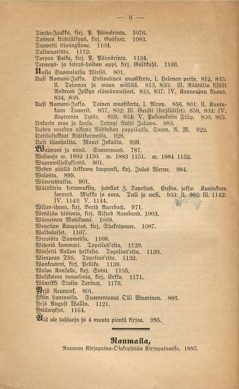 . Räätälin kisälli Andreas lelknn elämanwaiheet. 833, 837: IV. Kauneuden kirous. 834, 838. Uusi Romani-Jakso. Toinen wuosikerta, I. Alron. 856, 8l!I: 11. Kuninkaan Towerit. 857, 8!