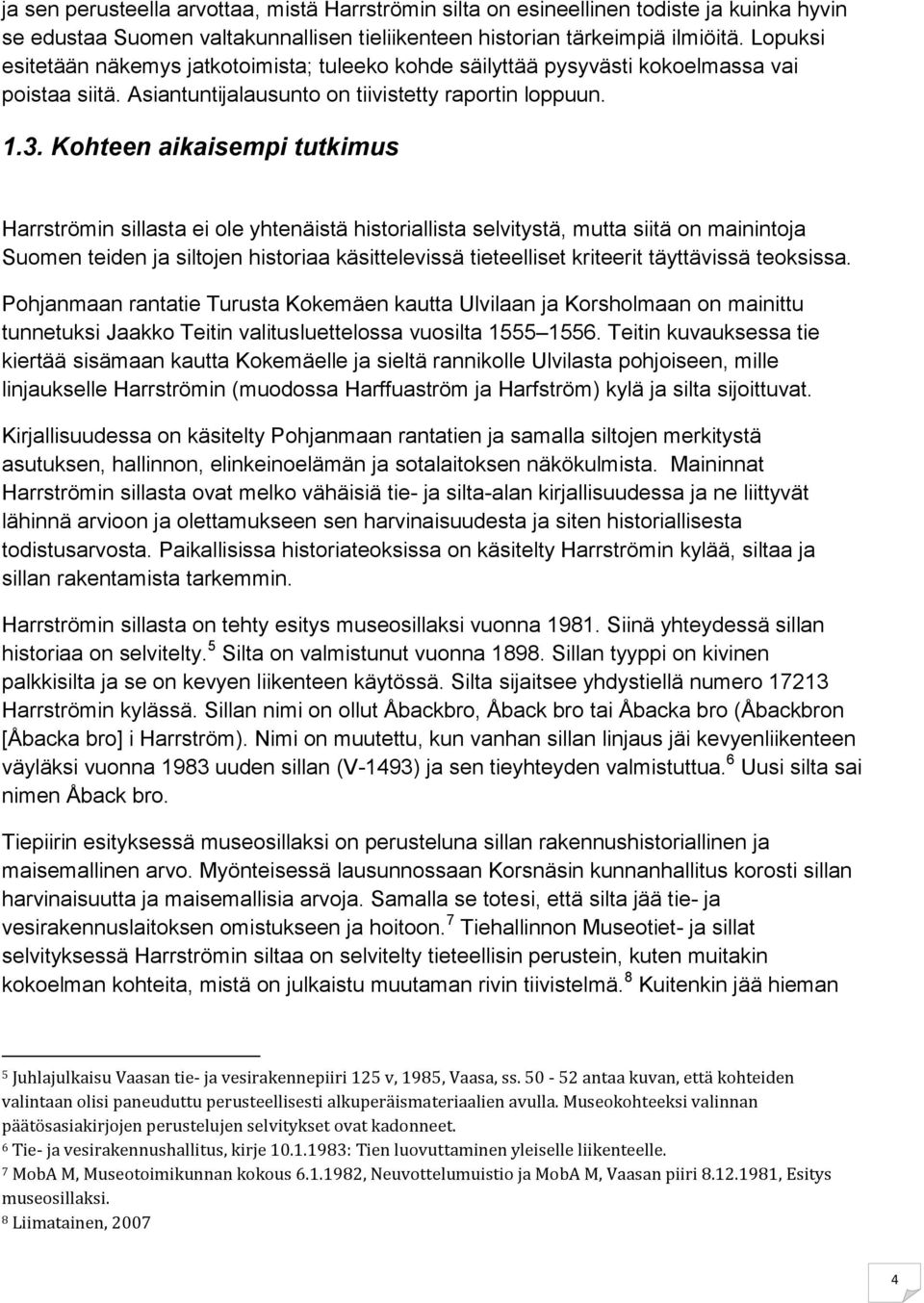 Kohteen aikaisempi tutkimus Harrströmin sillasta ei ole yhtenäistä historiallista selvitystä, mutta siitä on mainintoja Suomen teiden ja siltojen historiaa käsittelevissä tieteelliset kriteerit