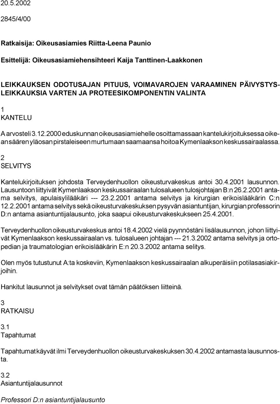 2000 eduskunnan oikeusasiamiehelle osoittamassaan kantelukirjoituksessa oikean säären yläosan pirstaleiseen murtumaan saamaansa hoitoa Kymenlaakson keskussairaalassa.