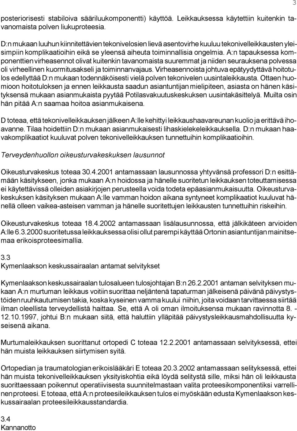 A:n tapauksessa komponenttien virheasennot olivat kuitenkin tavanomaista suuremmat ja niiden seurauksena polvessa oli virheellinen kuormitusakseli ja toiminnanvajaus.