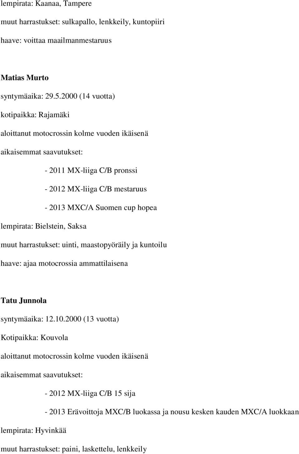 hopea lempirata: Bielstein, Saksa muut harrastukset: uinti, maastopyöräily ja kuntoilu haave: ajaa motocrossia ammattilaisena Tatu Junnola syntymäaika: 12.10.