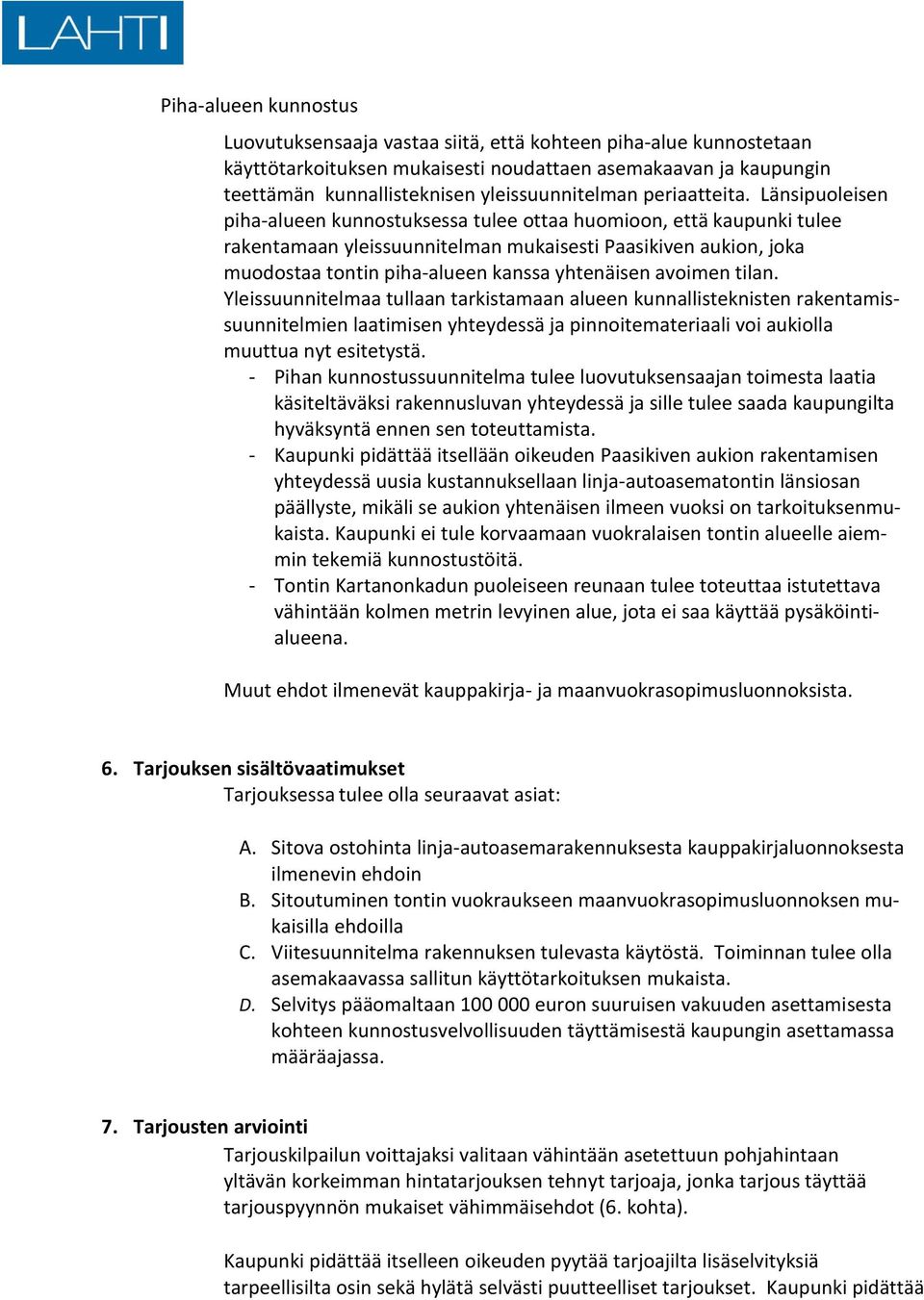 Länsipuoleisen piha-alueen kunnostuksessa tulee ottaa huomioon, että kaupunki tulee rakentamaan yleissuunnitelman mukaisesti Paasikiven aukion, joka muodostaa tontin piha-alueen kanssa yhtenäisen