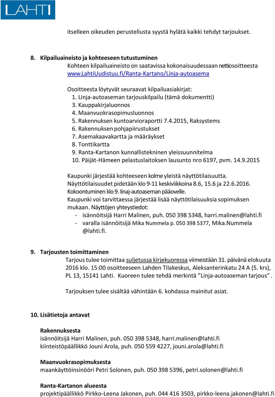 Maanvuokrasopimusluonnos 5. Rakennuksen kuntoarvioraportti 7.4.2015, Raksystems 6. Rakennuksen pohjapiirustukset 7. Asemakaavakartta ja määräykset 8. Tonttikartta 9.