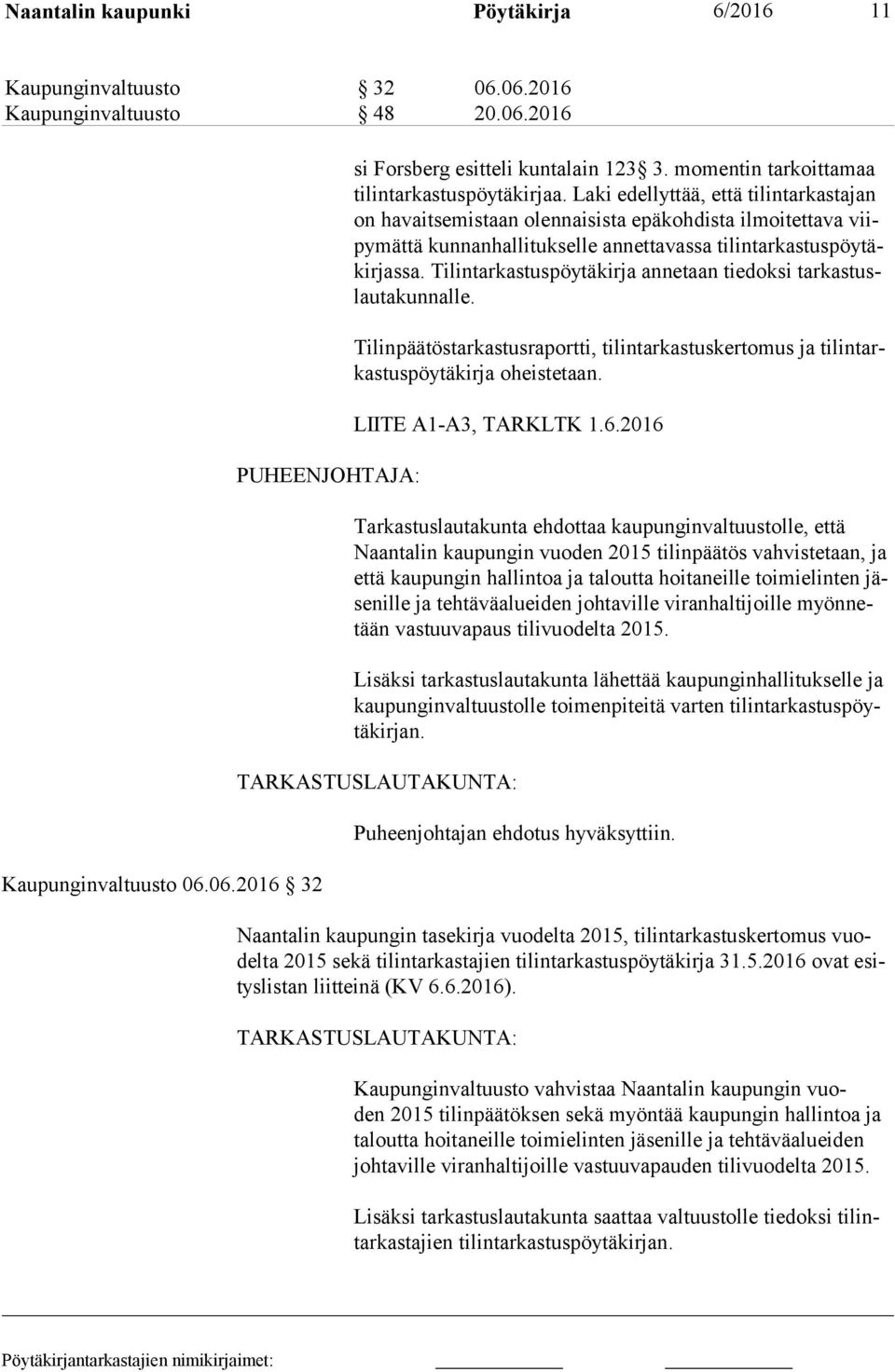 Laki edellyttää, että tilintarkastajan on havaitsemistaan olennaisista epäkohdista ilmoitettava viipy mät tä kunnanhallitukselle annettavassa ti lin tar kas tus pöy täkir jas sa.