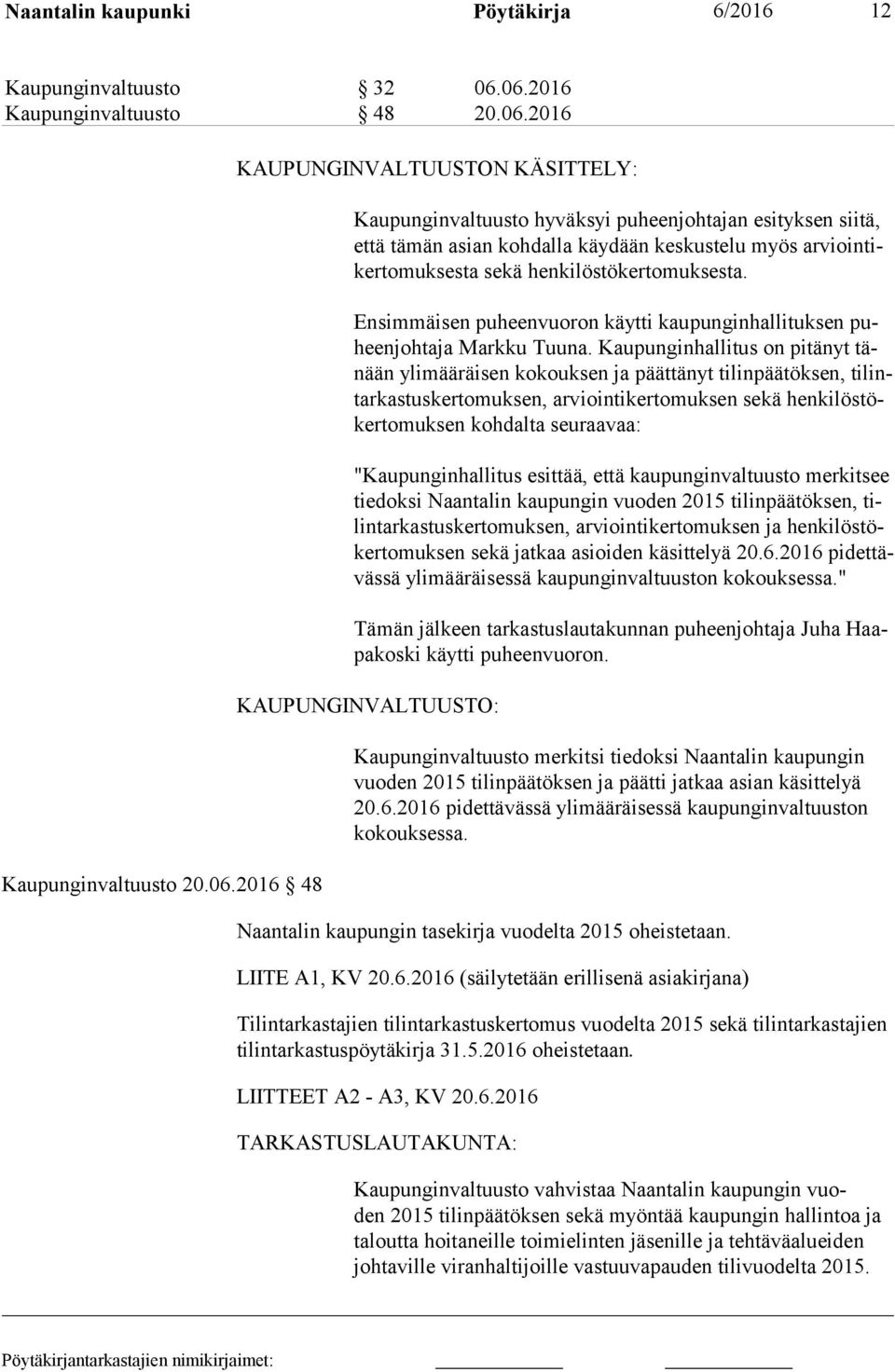 keskustelu myös ar vioin tiker to muk ses ta sekä henkilöstökertomuksesta. Ensimmäisen puheenvuoron käytti kaupunginhallituksen puheen joh ta ja Markku Tuuna.