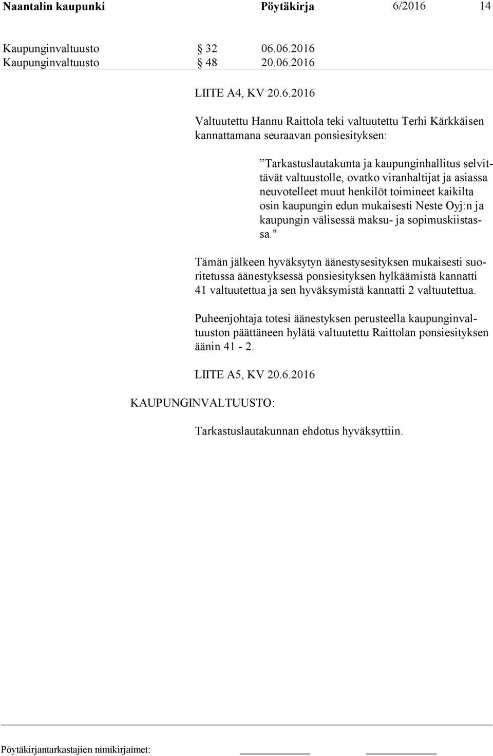 ponsiesityksen: Tarkastuslautakunta ja kaupunginhallitus sel vittä vät valtuustolle, ovatko viranhaltijat ja asiassa neu vo tel leet muut henkilöt toimineet kaikilta osin kaupungin edun mukaisesti
