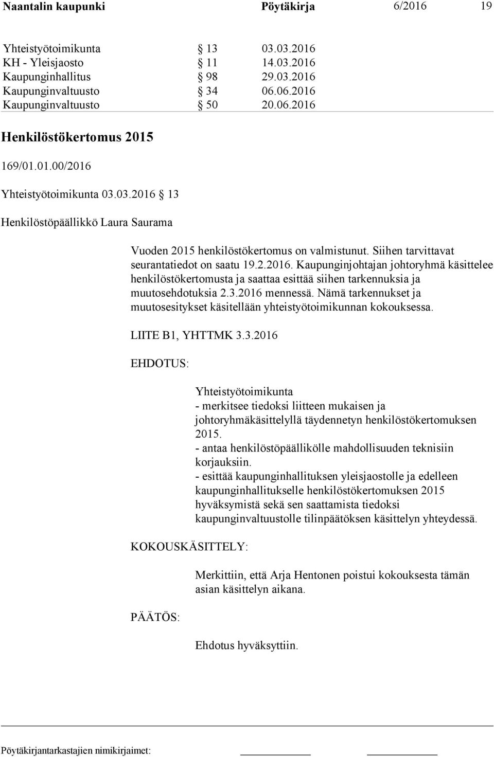 3.2016 mennessä. Nämä tarkennukset ja muutosesitykset käsitellään yhteistyötoimikunnan kokouksessa. LIITE B1, YHTTMK 3.3.2016 EHDOTUS: KOKOUSKÄSITTELY: PÄÄTÖS: Yhteistyötoimikunta - merkitsee tiedoksi liitteen mukaisen ja johtoryhmäkäsittelyllä täydennetyn henkilöstökertomuksen 2015.