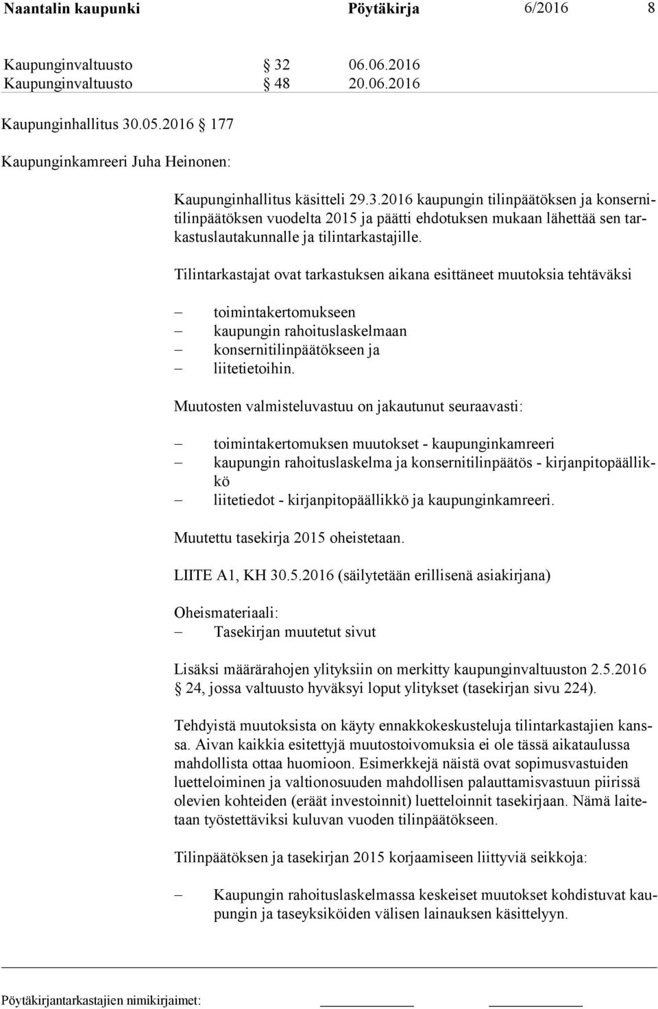 2016 kaupungin tilinpäätöksen ja kon ser niti lin pää tök sen vuodelta 2015 ja päätti ehdotuksen mukaan lähettää sen tarkas tus lau ta kun nal le ja tilintarkastajille.