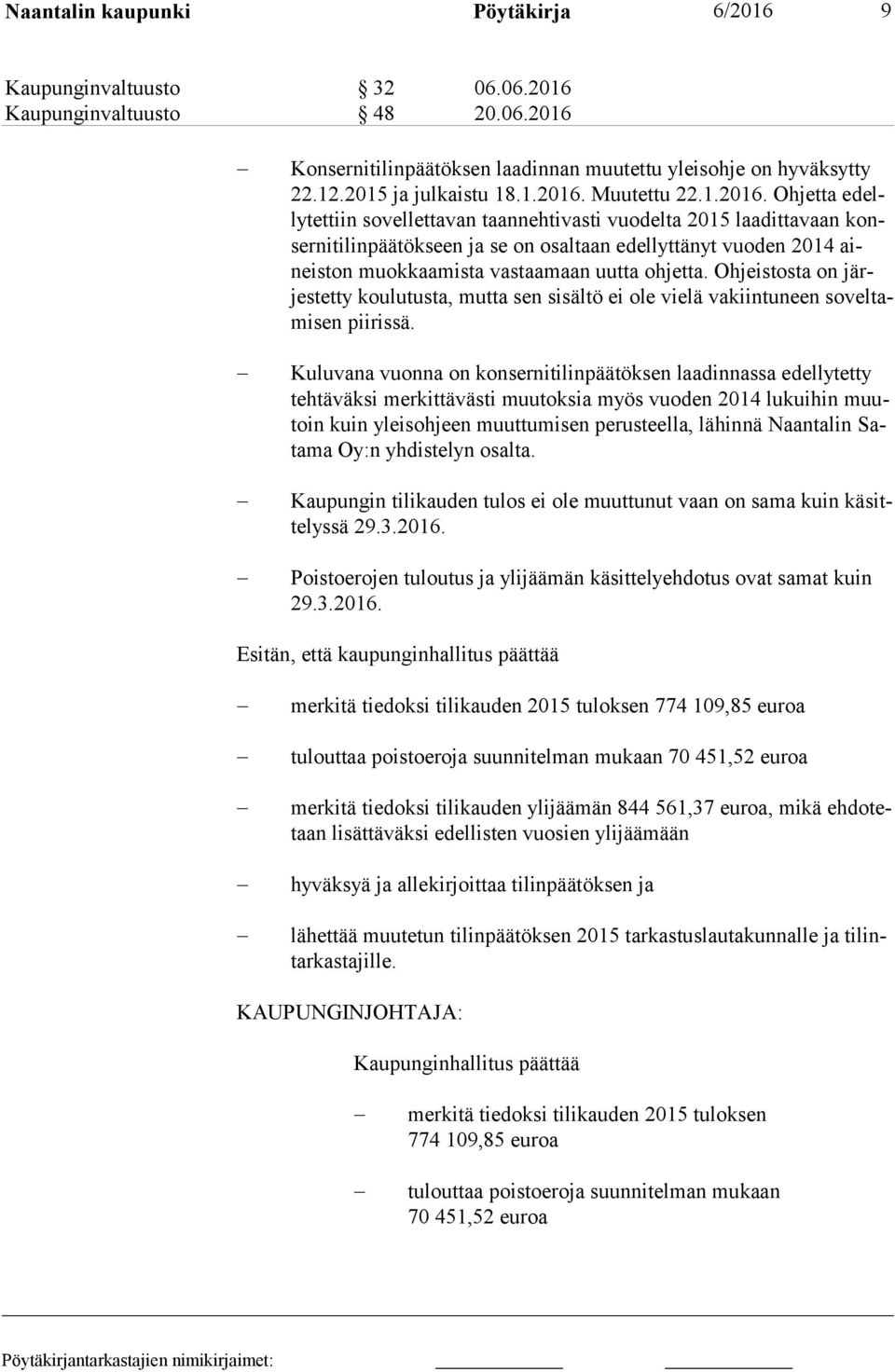 Ohjetta edelly tet tiin sovellettavan taannehtivasti vuodelta 2015 laadittavaan konser ni ti lin pää tök seen ja se on osaltaan edellyttänyt vuoden 2014 aineis ton muokkaamista vastaamaan uutta
