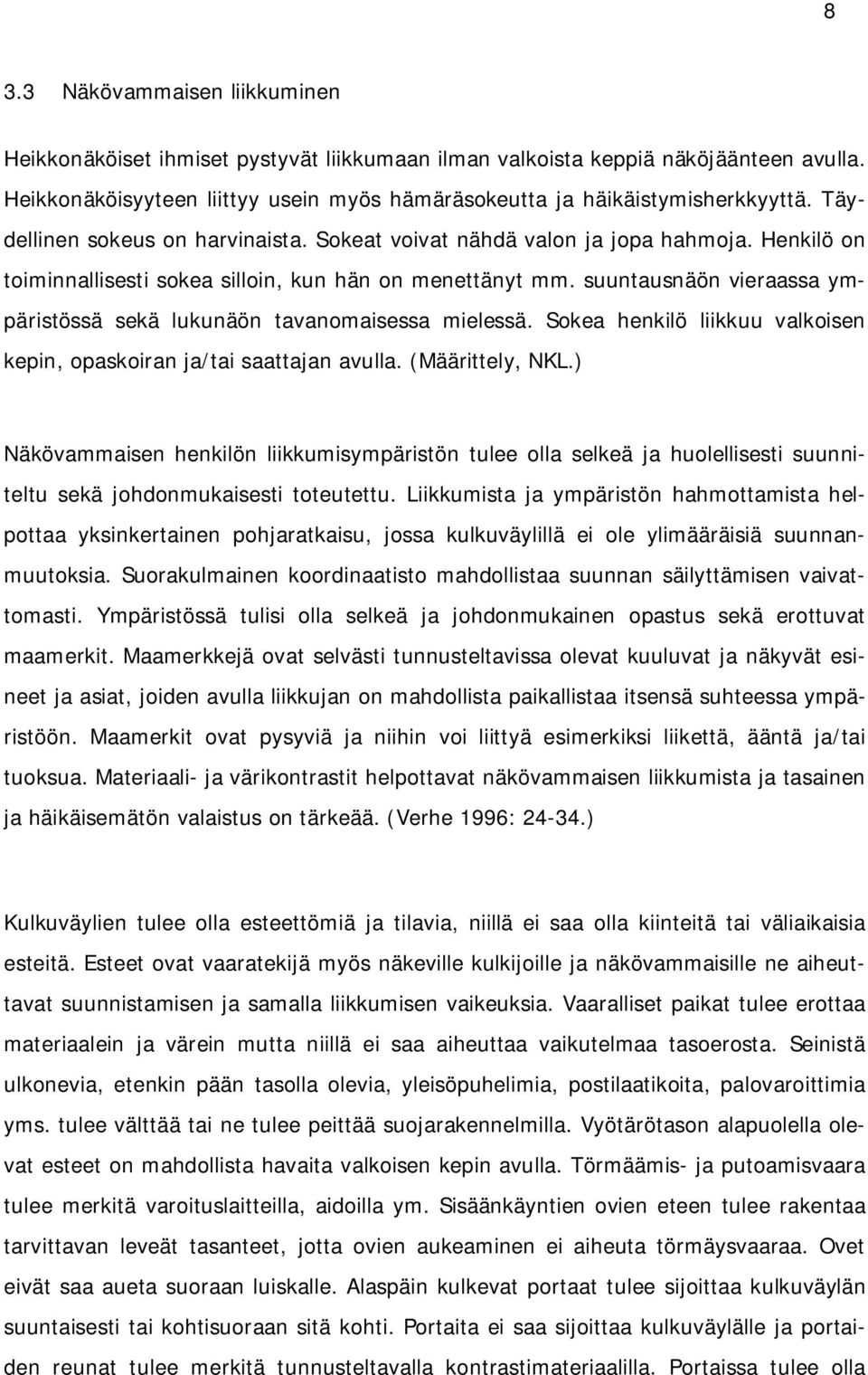 suuntausnäön vieraassa ympäristössä sekä lukunäön tavanomaisessa mielessä. Sokea henkilö liikkuu valkoisen kepin, opaskoiran ja/tai saattajan avulla. (Määrittely, NKL.