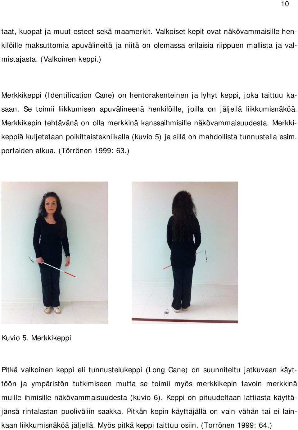 Merkkikepin tehtävänä on olla merkkinä kanssaihmisille näkövammaisuudesta. Merkkikeppiä kuljetetaan poikittaistekniikalla (kuvio 5) ja sillä on mahdollista tunnustella esim. portaiden alkua.